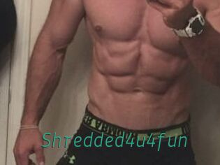 Shredded4u4fun