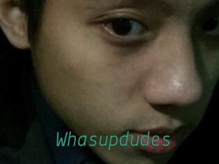 Whasupdudes