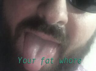 Your_fat_whore